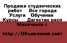 Продажа студенческих работ  - Все города Услуги » Обучение. Курсы   . Дагестан респ.,Махачкала г.